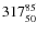 $ 317_{\rm 50}^{ 85}$