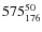 $ 575_{\rm 176}^{ 50}$