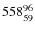 $ 558_{\rm 59}^{ 96}$