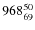 $ 968_{\rm 69}^{ 50}$