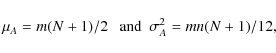 \begin{displaymath}\mu_A = m(N+1)/2 \ \ \ {\rm and} \ \ \sigma_A^2 = mn(N+1)/12 ,
\end{displaymath}