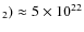 $_2)\approx 5\times 10^{22}$