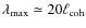 $\lambda_{\rm max} \simeq 20 \ell_{\rm coh}$