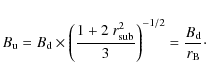 \begin{displaymath}%
B_{\rm {u}} = B_{\rm {d}} \times \left({1+2 \ r_{\rm sub}^2 \over 3}\right)^{-1/2} = {B_{\rm {d}} \over r_{\rm B}}\cdot
\end{displaymath}