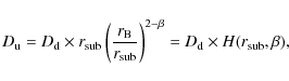 \begin{displaymath}%
D_{\rm u} = D_{\rm d} \times r_{\rm sub} \left({r_{\rm B} \...
...ub}}\right)^{2-\beta} = D_{\rm d} \times H(r_{\rm sub},\beta),
\end{displaymath}
