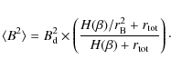 \begin{displaymath}%
\langle B^2 \rangle = B^2_{\rm {d}} \times \left({H(\beta)/...
...rm
B}^2+r_{\rm tot} \over H(\beta) + r_{\rm tot}}\right)\cdot
\end{displaymath}