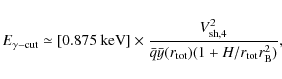 \begin{displaymath}%
E_{\rm\gamma -cut} \simeq [0.875~{\rm\rm {keV}}] \times \fr...
...\bar{q} \bar{y}(r_{\rm tot}) (1 + H/r_{\rm tot} r^2_{\rm B})},
\end{displaymath}