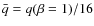 $\bar{q} = q(\beta=1)/16$