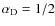 $\alpha_{\rm D}=1/2$