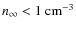 $n_{\infty} < 1~\rm {cm^{-3}}$