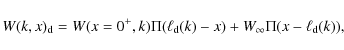 \begin{displaymath}%
W(k,x)_{\rm d} =W(x = 0^+,k)\Pi(\ell_{\rm d}(k)-x) + W_{\infty}\Pi(x-\ell_{\rm d}(k)),
\end{displaymath}