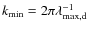 $k_{\rm min} = 2\pi \lambda_{\rm max,d}^{-1}$