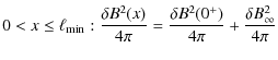 $\displaystyle 0<x\leq \ell_{\rm min} : {\delta B^2(x) \over 4\pi} = {\delta B^2(0^+) \over 4\pi} + {\delta B^2_{\infty} \over 4\pi}$