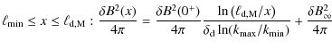 $\displaystyle \ell_{\rm min}\leq x\leq \ell_{\rm d,M} : {\delta B^2(x) \over 4\...
...{\delta_{\rm d}\ln(k_{\rm max} /k_{\rm min})} +{\delta B^2_{\infty} \over 4\pi}$
