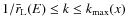 $1/\bar{r}_{\rm L}(E) \leq k \leq k_{\rm max}(x)$