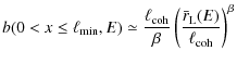 $\displaystyle b(0<x\leq\ell_{\rm min},E)\simeq {\ell_{\rm coh}\over \beta}\left({\bar{r}_{\rm L}(E) \over \ell_{\rm coh}}\right)^{\beta}$