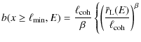 $\displaystyle b(x\geq\ell_{\rm min},E)={\ell_{\rm coh}\over \beta}\left\{\left({\bar{r}_{\rm L}(E) \over\ell_{\rm coh}}\right)^{\beta} \right.$
