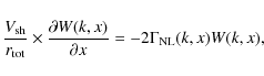 \begin{displaymath}%
{V_{\rm sh} \over r_{\rm tot}} \times {\partial W(k,x) \over \partial x} =
-2\Gamma_{\rm NL}(k,x) W(k,x),
\end{displaymath}