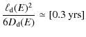 $\displaystyle {\ell_{\rm d}(E)^2 \over 6 D_{\rm d}(E)} \simeq [0.3~\rm {yrs}]$