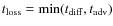 $t_{\rm loss} = {\rm min}(t_{\rm diff}, t_{\rm adv})$