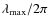 $\lambda_{\rm max}/2\pi$