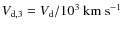 $V_{\rm d,3}=V_{\rm d}/10^3~\rm {km~s^{-1}}$