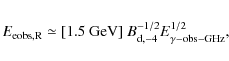 \begin{eqnarray*}E_{\rm eobs,R} \simeq [1.5~{\rm GeV}] \ B_{\rm d,-4}^{-1/2} E_{\rm\gamma-obs-GHz}^{1/2},
\end{eqnarray*}