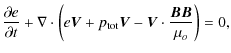 $\displaystyle \frac{\partial e}{\partial t} + \nabla \cdot \left( e{\vec V}+ p_{\rm tot} {\vec V}- {\vec V}\cdot \frac{{\vec B}
{\vec B}}{\mu_o} \right)= 0,$