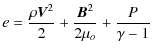 $\displaystyle e = \frac{\rho {\vec V}^2}{2} + \frac{{\vec B}^2}{2\mu_o}+\frac{P}{\gamma -1}$