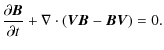 $\displaystyle \frac{\partial {\vec B}}{\partial t} + \nabla \cdot ({\vec V}{\vec B}-{\vec B}{\vec V})= 0.$