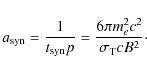 \begin{displaymath}%
a_{\rm syn}= \frac{1}{t_{\rm syn}p}=\frac{6\pi m_e^2c^2}{\sigma_{\rm T} c B^2}\cdot
\end{displaymath}