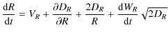 $\displaystyle \frac{{\rm d}R}{{\rm d}t} = V_{R}+\frac{\partial D_{R}}{\partial R}+\frac{2D_{R}}{R}+\frac{{\rm d}W_{R}}{{\rm d}t}\sqrt{2D_{R}}$