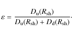 \begin{displaymath}%
\varepsilon = \frac{D_{\rm u}(R_{\rm sh})}{D_{\rm u}(R_{\rm sh})+D_{\rm d}(R_{\rm sh})}\cdot
\end{displaymath}