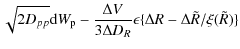 $\displaystyle \sqrt{2D_{pp}}{\rm d}W_{\rm p}-\frac{\Delta V}{3\Delta
D_{R}}\epsilon\{\Delta {R}-\Delta\tilde{R}/\xi(\tilde{R})\}$