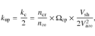\begin{displaymath}%
k_{\rm up} = {k_{\rm c} \over 2} = {n_{\rm cr} \over n_{\rm...
...\Omega_{\rm cp} \times {V_{\rm sh} \over 2 V_{\rm a\infty}^2},
\end{displaymath}