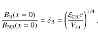 \begin{displaymath}%
\frac{B_{\rm R}(x=0)}{B_{\rm NR}(x=0)}= \delta_{\rm B} = \left(\frac{\xi_{\rm CR} c}{V_{\rm sh}}\right)^{1/4},
\end{displaymath}