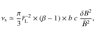 \begin{displaymath}%
\nu_{\rm s} \simeq {\pi \over 3} \bar{r}_{\rm L}^{-2} \times (\beta-1) \times b ~ c ~ {\delta B^2 \over \bar{B}^2},
\end{displaymath}