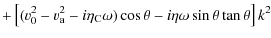 $\displaystyle + \left[(v_{\rm0}^{2}-v_{\rm a}^{2}-i \eta_{\rm C}\omega)\cos \theta-i
\eta \omega \sin \theta \tan \theta\right]k^{2} {}$
