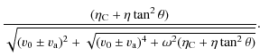 $\displaystyle \frac{(\eta_{\rm C}+\eta \tan^{2} \theta)}{\sqrt{(v_{\rm0} \pm v_...
...\rm0} \pm v_{\rm a})^{4} + \omega^{2} (\eta_{\rm C} +\eta \tan ^{2} \theta)}}}.$