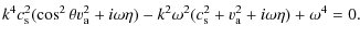 $\displaystyle k^{4} c_{\rm s}^{2} (\cos ^{2} \theta v_{\rm a}^{2}+i \omega \eta)
-k^{2} \omega^{2}(c_{\rm s}^{2}+v_{\rm a}^{2} + i \omega \eta) +
\omega^{4} = 0.$