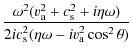 $\displaystyle \frac{ \omega^2 (v_{\rm a}^{2} + c_{\rm s}^{2} +i \eta \omega) }{2 i c_{\rm s}^{2}(\eta \omega - i v_{\rm a}^{2} \cos^{2} \theta)}$