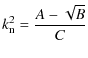 $\displaystyle k_{\rm n}^{2} = \frac{A-\sqrt{B}}{C}$