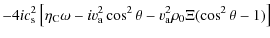 $\displaystyle -4
i c_{\rm s}^{2}\left[\eta_{\rm C} \omega-i v_{\rm a}^{2} \cos^{2} \theta -
v_{\rm a}^{2} \rho_{0} \Xi (\cos^{2} \theta -1)\right]$
