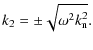 $\displaystyle k_{\rm 2} = \pm \sqrt{\omega^{2} k_{\rm n}^{2}}.$