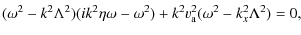 $\displaystyle (\omega^{2} -k^{2} \Lambda^{2})(ik^{2} \eta \omega -
\omega^{2})+k^{2} v_{\rm a}^{2}(\omega^{2}-k_{x}^{2}
\Lambda^{2})=0,$