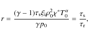 \begin{displaymath}r = \frac{(\gamma - 1) \tau_{{\rm s}} \xi_{\rm i} \rho^2_{0} ...
...{0}}{\gamma p_{0}} = \frac
{\tau_{{\rm s}}}{\tau_{{\rm r}}},
\end{displaymath}