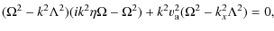 $\displaystyle (\Omega^{2} -k^{2} \Lambda^{2}) (ik^{2} \eta
\Omega-\Omega^{2})+k^{2} v_{\rm a}^{2}(\Omega^{2}-k_{x}^{2}
\Lambda^{2})=0,$