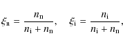 \begin{displaymath}\xi_{\rm n} = \frac{n_{\rm n}}{n_{\rm i} + n_{\rm n}}, \quad \xi_{\rm i} = \frac{n_{\rm i}}{n_{\rm i} + n_{\rm n}},
\end{displaymath}