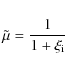 \begin{displaymath}\tilde{\mu} = \frac{1}{1+\xi_{\rm i}}
\end{displaymath}