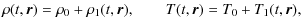$\displaystyle {}
\rho(t,\vec{r})=\rho_0+\rho_1(t,\vec{r}), \qquad
T(t,\vec{r})=T_0+T_1(t,\vec{r}), \qquad {}$